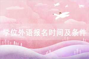 2021年恩施成教成人學(xué)位英語報名時間及條件