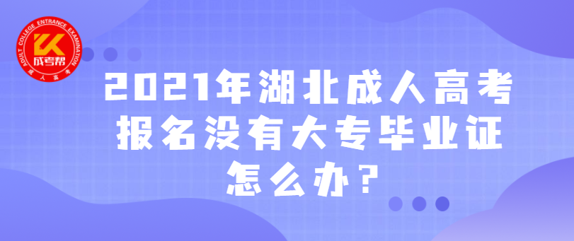 2021年湖北成人高考報(bào)名沒有大專畢業(yè)證怎么辦？