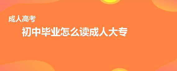 初中畢業(yè)怎么讀成人大專