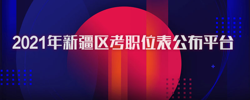 2021年新疆區(qū)考職位表公布平臺圖1