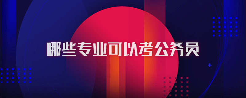 哪些專業(yè)可以考公務(wù)員