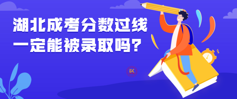 湖北成考分?jǐn)?shù)過線一定能被錄取嗎？