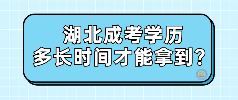 湖北成考學(xué)歷多長(zhǎng)時(shí)間才能拿到？