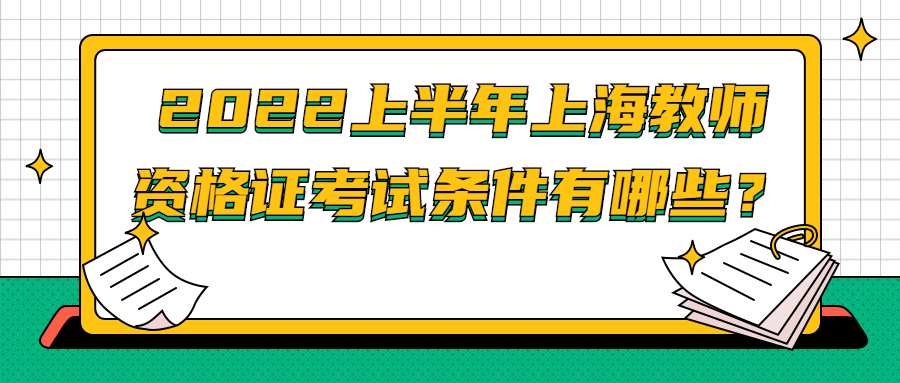 2022上半年上海教師資格證考試條件有哪些？