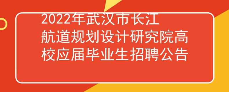 2022年武漢市長(zhǎng)江航道規(guī)劃設(shè)計(jì)研究院高校應(yīng)屆畢業(yè)生招聘公告