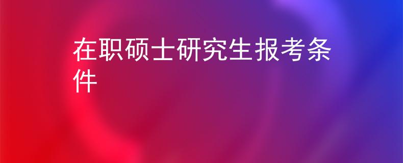 在職碩士研究生報考條件