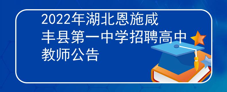 2022年湖北恩施咸豐縣第一中學(xué)招聘高中教師公告