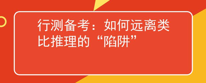 行測備考：如何遠離類比推理的“陷阱”