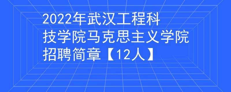 2022年武漢工程科技學(xué)院馬克思主義學(xué)院招聘簡章【12人】
