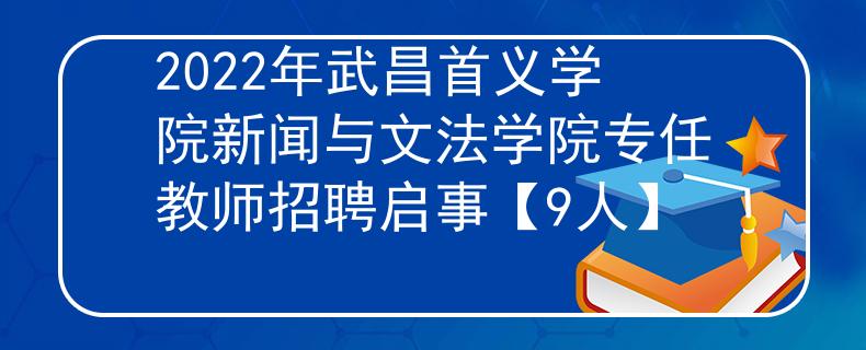 2022年武昌首義學(xué)院新聞與文法學(xué)院專任教師招聘啟事【9人】