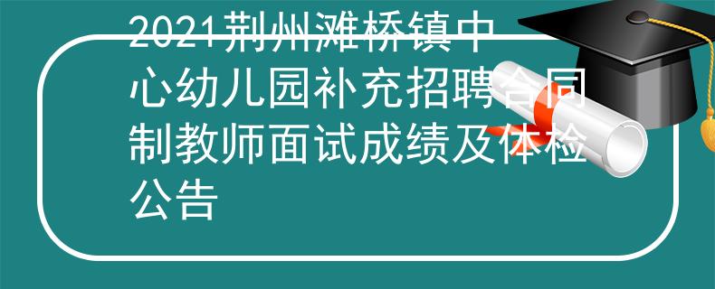 2021荊州灘橋鎮(zhèn)中心幼兒園補(bǔ)充招聘合同制教師面試成績及體檢公告