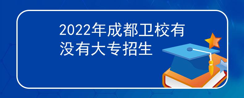 2022年成都衛(wèi)校有沒(méi)有大專招生