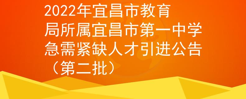 2022年宜昌市教育局所屬宜昌市第一中學(xué)急需緊缺人才引進公告（第二批）
