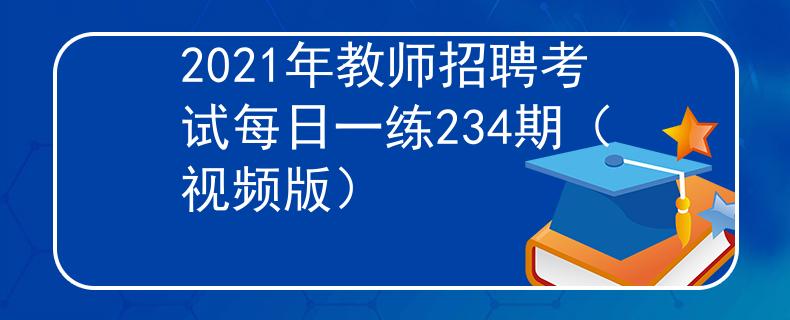 2021年教師招聘考試每日一練234期（視頻版）