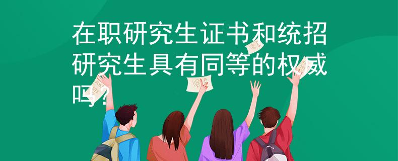 在職研究生證書和統(tǒng)招研究生具有同等的權(quán)威嗎？