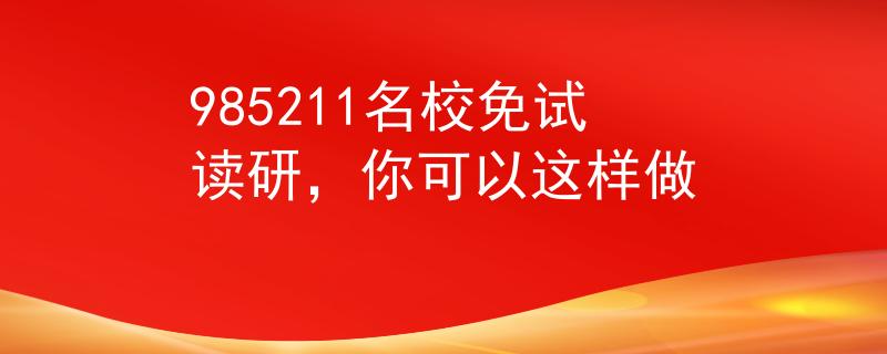 985211名校免試讀研，你可以這樣做