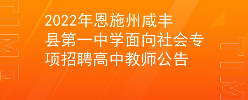 2022年恩施州咸豐縣第一中學(xué)面向社會(huì)專(zhuān)項(xiàng)招聘高中教師公告