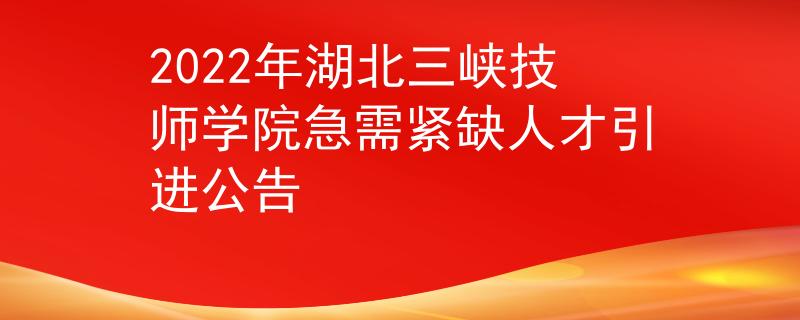 2022年湖北三峽技師學(xué)院急需緊缺人才引進(jìn)公告