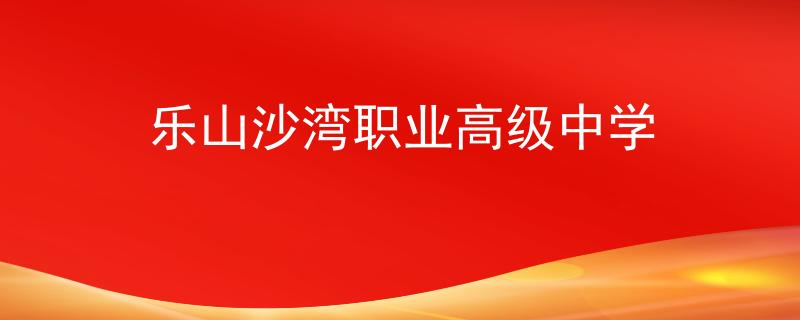 樂山沙灣職業(yè)高級中學(xué)