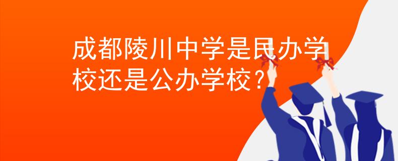 成都陵川中學(xué)是民辦學(xué)校還是公辦學(xué)校？