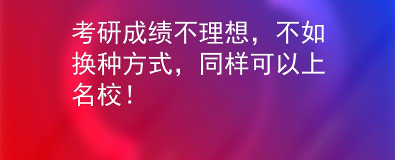 考研成績(jī)不理想，不如換種方式，同樣可以上名校！