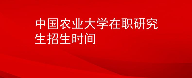 中國農(nóng)業(yè)大學(xué)在職研究生招生時間