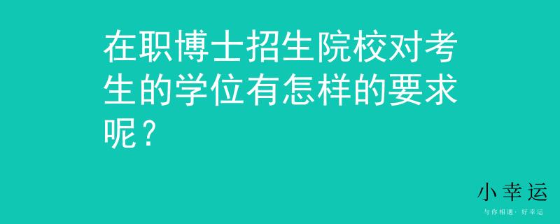 在職博士招生院校對考生的學(xué)位有怎樣的要求呢？