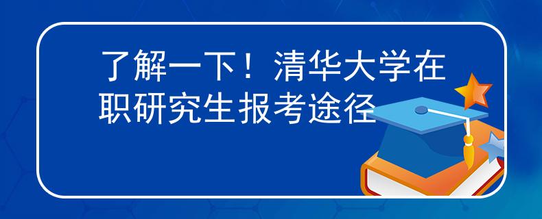 了解一下！清華大學(xué)在職研究生報(bào)考途徑