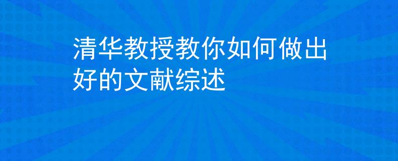 清華教授教你如何做出好的文獻綜述