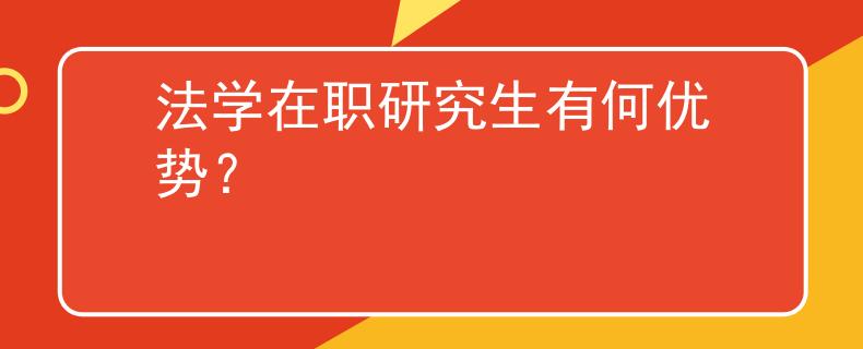 法學在職研究生有何優(yōu)勢？