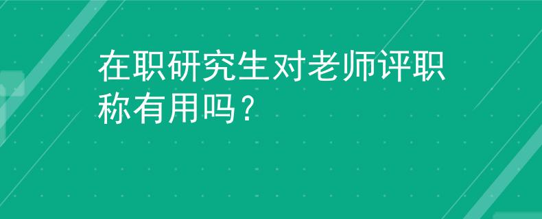 在職研究生對老師評職稱有用嗎？