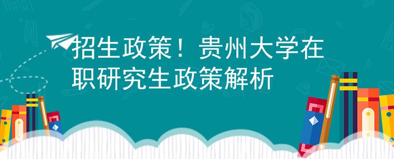 招生政策！貴州大學(xué)在職研究生政策解析