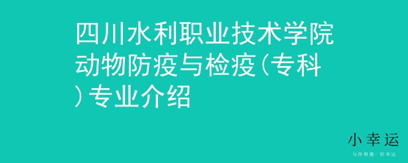 四川水利職業(yè)技術(shù)學(xué)院動(dòng)物防疫與檢疫(?？?專業(yè)介紹