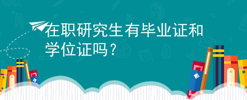 在職研究生有畢業(yè)證和學(xué)位證嗎？