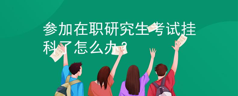 參加在職研究生考試掛科了怎么辦？