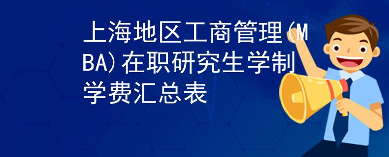 上海地區(qū)工商管理(MBA)在職研究生學(xué)制學(xué)費(fèi)匯總表