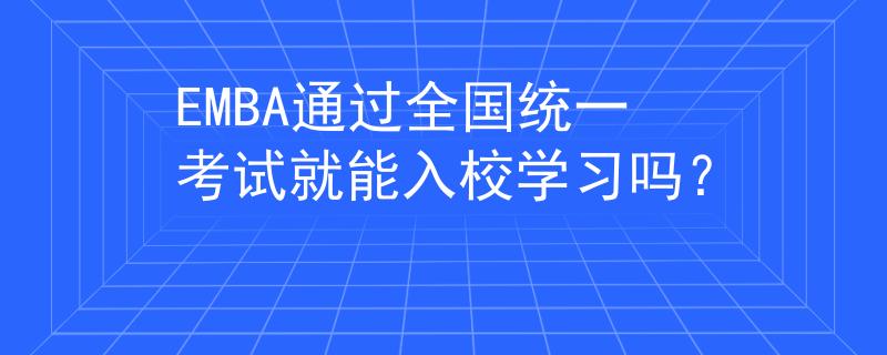 EMBA通過全國統(tǒng)一考試就能入校學(xué)習(xí)嗎？