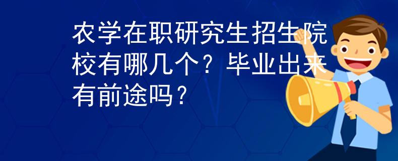 農(nóng)學(xué)在職研究生招生院校有哪幾個(gè)？畢業(yè)出來(lái)有前途嗎？
