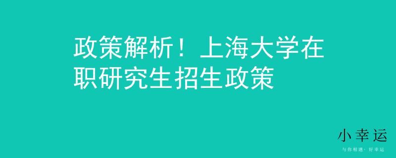 政策解析！上海大學(xué)在職研究生招生政策