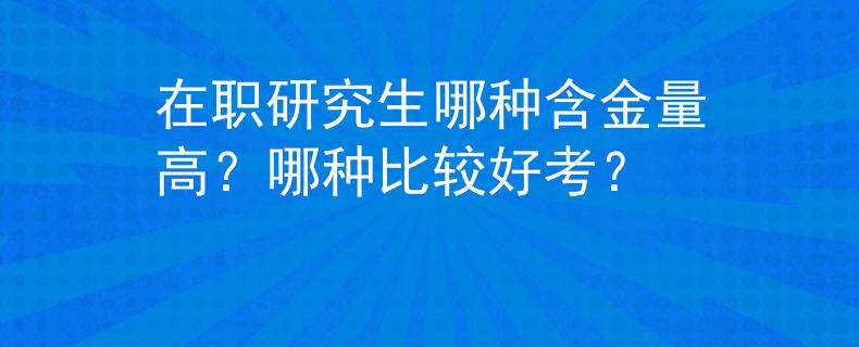 在職研究生哪種含金量高？哪種比較好考？
