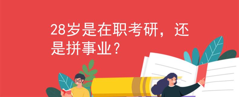 28歲是在職考研，還是拼事業(yè)？