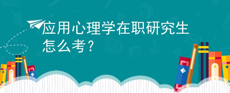應(yīng)用心理學(xué)在職研究生怎么考？