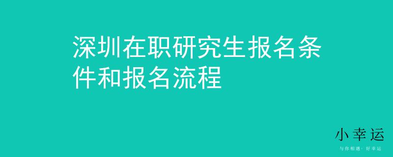 深圳在職研究生報名條件和報名流程