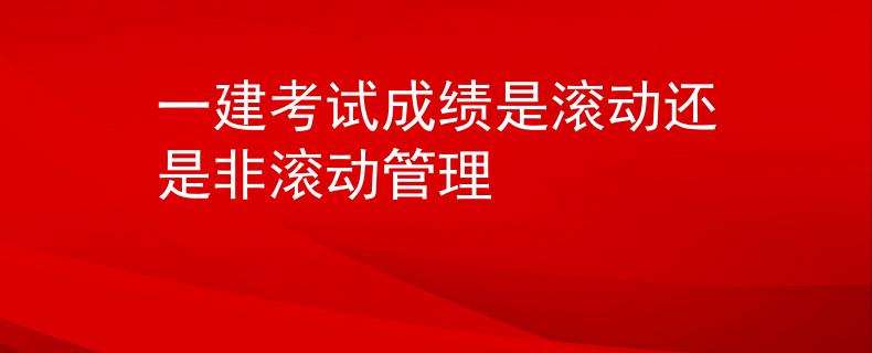 一建考試成績(jī)是滾動(dòng)還是非滾動(dòng)管理