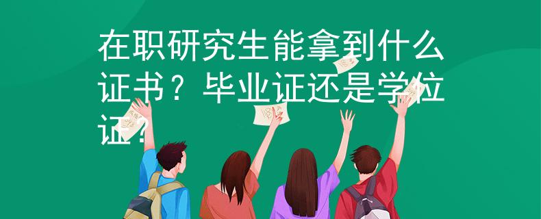 在職研究生能拿到什么證書？畢業(yè)證還是學(xué)位證？