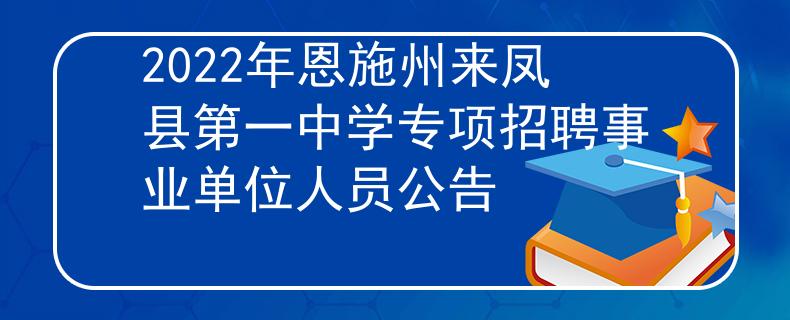 2022年恩施州來(lái)鳳縣第一中學(xué)專(zhuān)項(xiàng)招聘事業(yè)單位人員公告