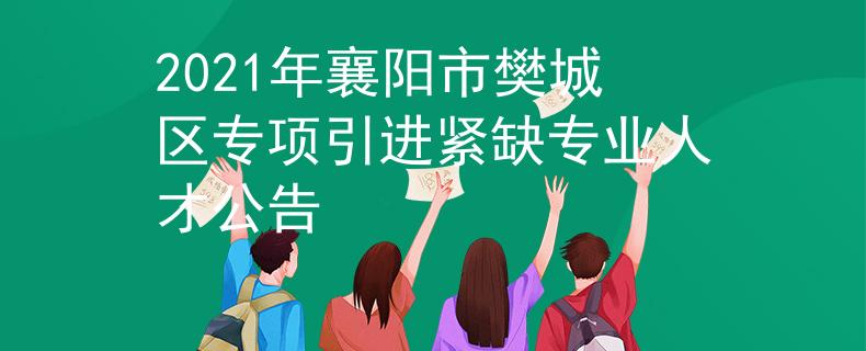 2021年襄陽(yáng)市樊城區(qū)專項(xiàng)引進(jìn)緊缺專業(yè)人才公告