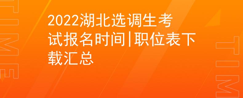 2022湖北選調(diào)生考試報(bào)名時(shí)間|職位表下載匯總