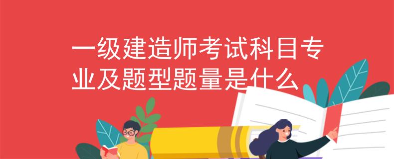 一級(jí)建造師考試科目專業(yè)及題型題量是什么
