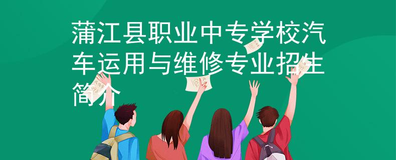 蒲江縣職業(yè)中專學(xué)校汽車運用與維修專業(yè)招生簡介